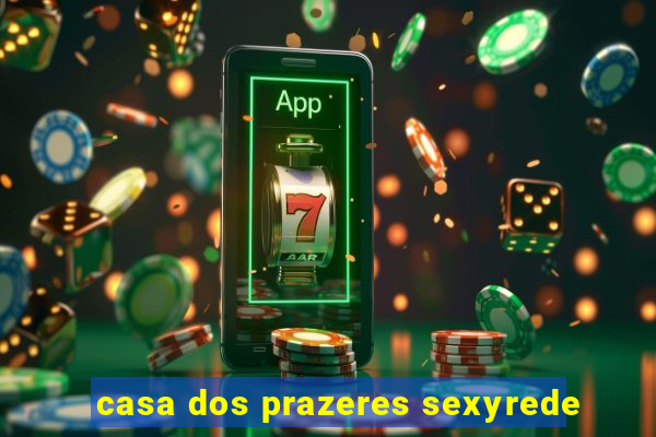 casa dos prazeres sexyrede